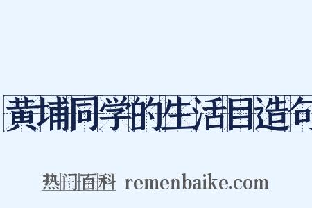 黄埔同学的生活目造句是什么意思的图片